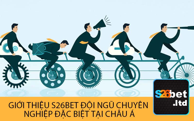 Giới Thiệu S26bet Đội Ngũ Chuyên
 Nghiệp Đặc Biệt Tại Châu Á